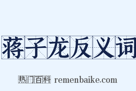 蒋子龙反义词是什么意思的图片